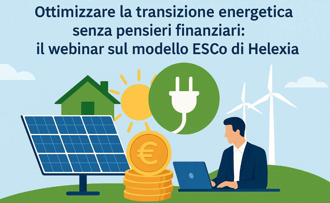 Ottimizzare la transizione energetica senza pensieri finanziari: il webinar sul modello ESCo di Helexia